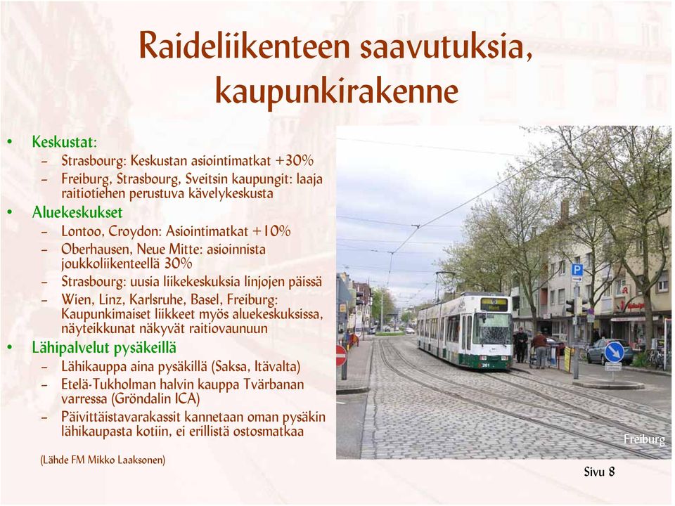 Linz, Karlsruhe, Basel, Freiburg: Kaupunkimaiset liikkeet myös aluekeskuksissa, näyteikkunat näkyvät raitiovaunuun Lähipalvelut pysäkeillä Lähikauppa aina pysäkillä (Saksa, Itävalta)