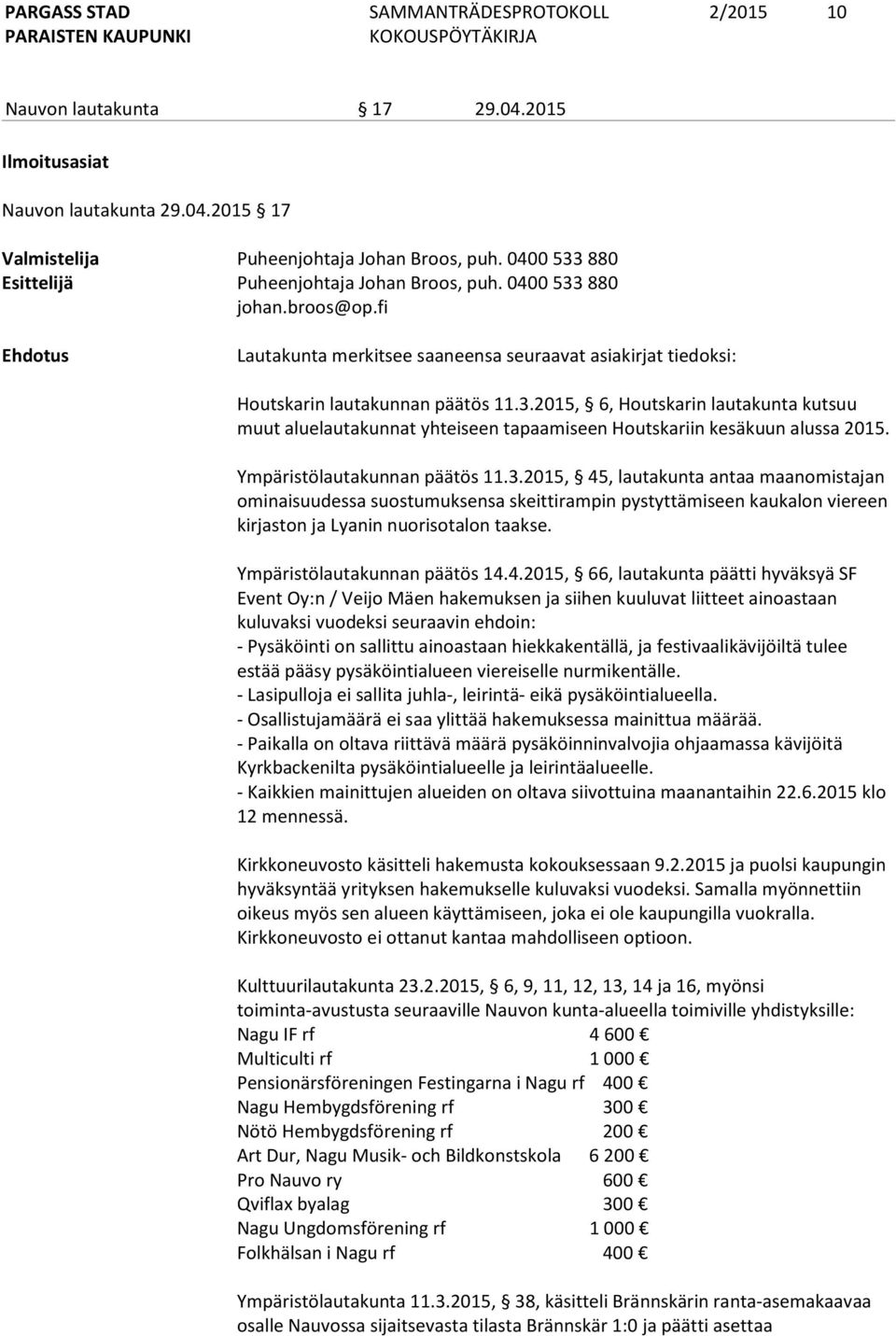 Ympäristölautakunnan päätös 11.3.2015, 45, lautakunta antaa maanomistajan ominaisuudessa suostumuksensa skeittirampin pystyttämiseen kaukalon viereen kirjaston ja Lyanin nuorisotalon taakse.