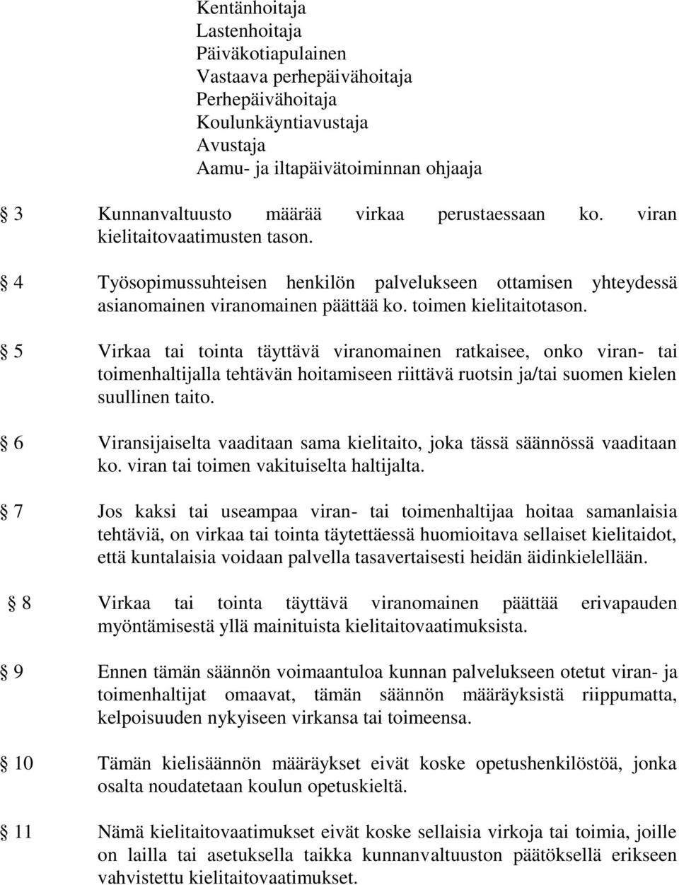 5 Virkaa tai tointa täyttävä viranomainen ratkaisee, onko viran- tai toimenhaltijalla tehtävän hoitamiseen riittävä ruotsin ja/tai suomen kielen suullinen taito.