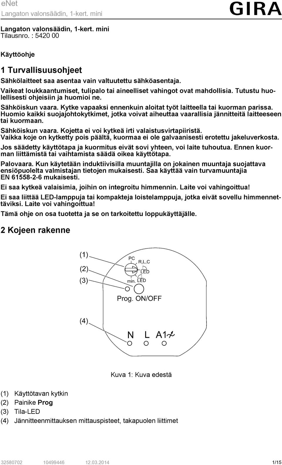 Huomio kaikki suojajohtokytkimet, jotka voivat aiheuttaa vaarallisia jännitteitä laitteeseen tai kuormaan. Sähköiskun vaara. Kojetta ei voi kytkeä irti valaistusvirtapiiristä.