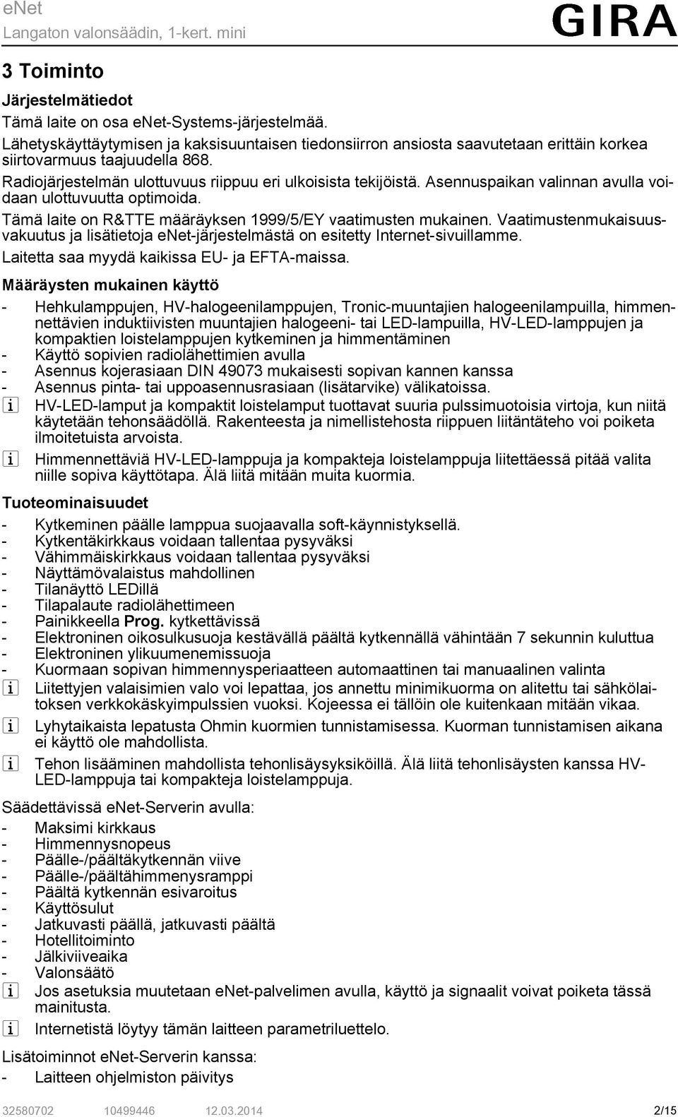 Vaatimustenmukaisuusvakuutus ja lisätietoja enet-järjestelmästä on esitetty Internet-sivuillamme. Laitetta saa myydä kaikissa EU- ja EFTA-maissa.