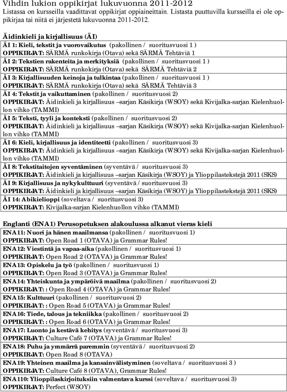 Äidinkieli ja kirjallisuus (ÄI) ÄI 1: Kieli, tekstit ja vuorovaikutus (pakollinen / suoritusvuosi 1 ) OPPIKIRJAT: SÄRMÄ runkokirja (Otava) sekä SÄRMÄ Tehtäviä 1 ÄI 2: Tekstien rakenteita ja