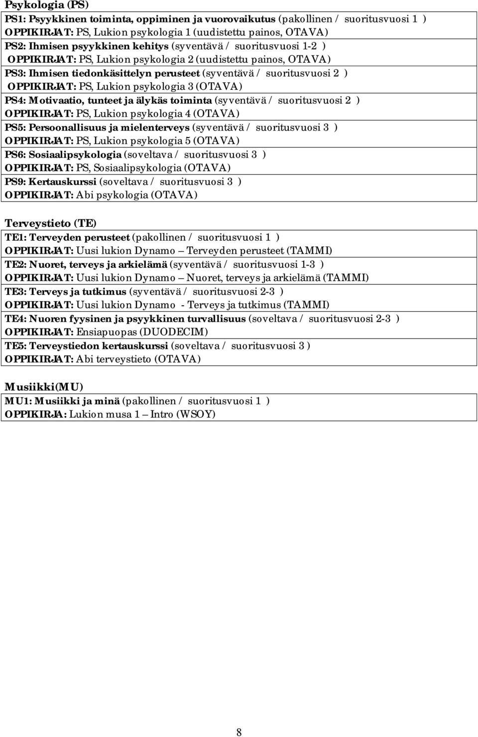 psykologia 3 (OTAVA) PS4: Motivaatio, tunteet ja älykäs toiminta (syventävä / suoritusvuosi 2 ) OPPIKIRJAT: PS, Lukion psykologia 4 (OTAVA) PS5: Persoonallisuus ja mielenterveys (syventävä /