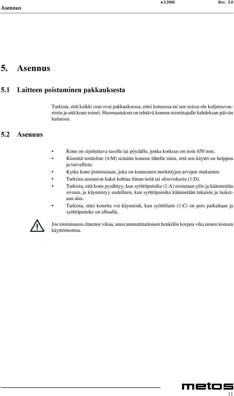 Kiinnitä teräteline (4:M) seinään koneen lähelle siten, että sen käyttö on helppoa ja turvallista. Kytke kone pistorasiaan, joka on koneeseen merkittyjen arvojen mukainen.