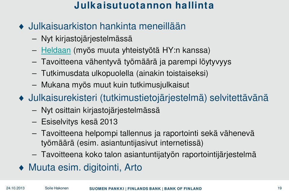 (tutkimustietojärjestelmä) selvitettävänä Nyt osittain kirjastojärjestelmässä Esiselvitys kesä 2013 Tavoitteena helpompi tallennus ja raportointi sekä