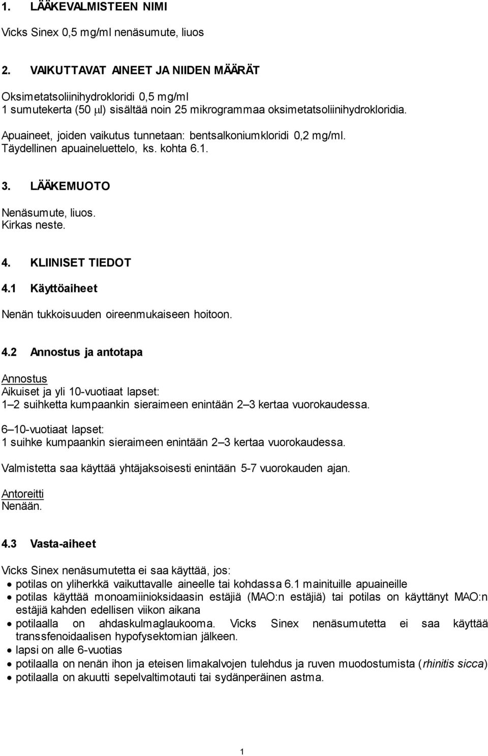 Apuaineet, joiden vaikutus tunnetaan: bentsalkoniumkloridi 0,2 mg/ml. Täydellinen apuaineluettelo, ks. kohta 6.1. 3. LÄÄKEMUOTO Nenäsumute, liuos. Kirkas neste. 4. KLIINISET TIEDOT 4.