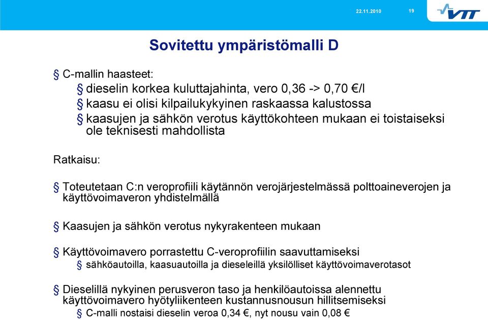 käyttökohteen mukaan ei toistaiseksi ole teknisesti mahdollista Ratkaisu: Toteutetaan C:n veroprofiili käytännön verojärjestelmässä polttoaineverojen ja käyttövoimaveron yhdistelmällä