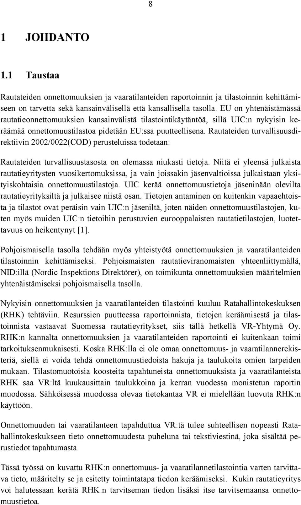 Rautateiden turvallisuusdirektiivin 2002/0022(COD) perusteluissa todetaan: Rautateiden turvallisuustasosta on olemassa niukasti tietoja.