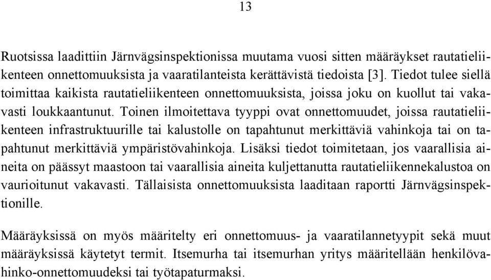 Toinen ilmoitettava tyyppi ovat onnettomuudet, joissa rautatieliikenteen infrastruktuurille tai kalustolle on tapahtunut merkittäviä vahinkoja tai on tapahtunut merkittäviä ympäristövahinkoja.