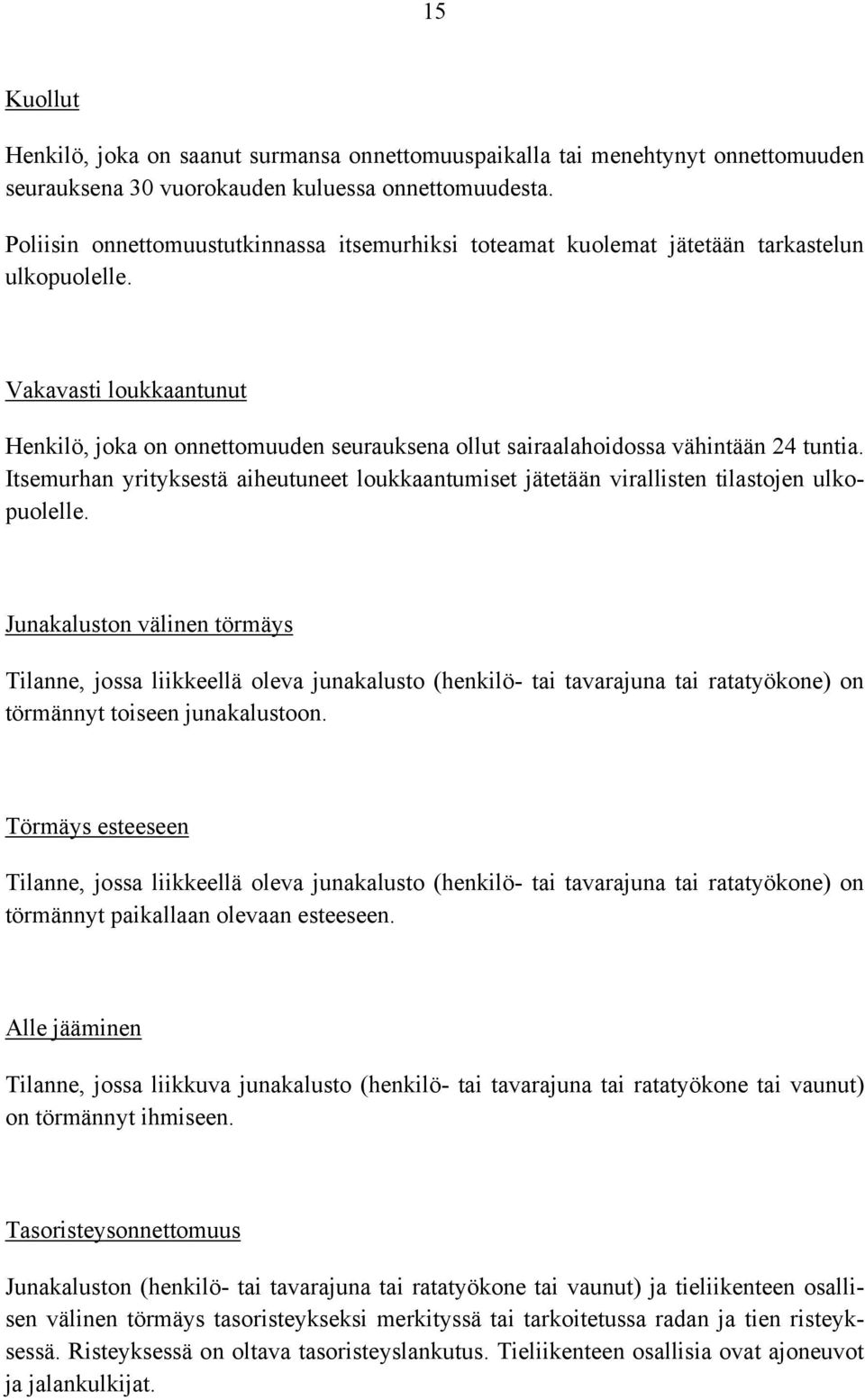 Vakavasti loukkaantunut Henkilö, joka on onnettomuuden seurauksena ollut sairaalahoidossa vähintään 24 tuntia.