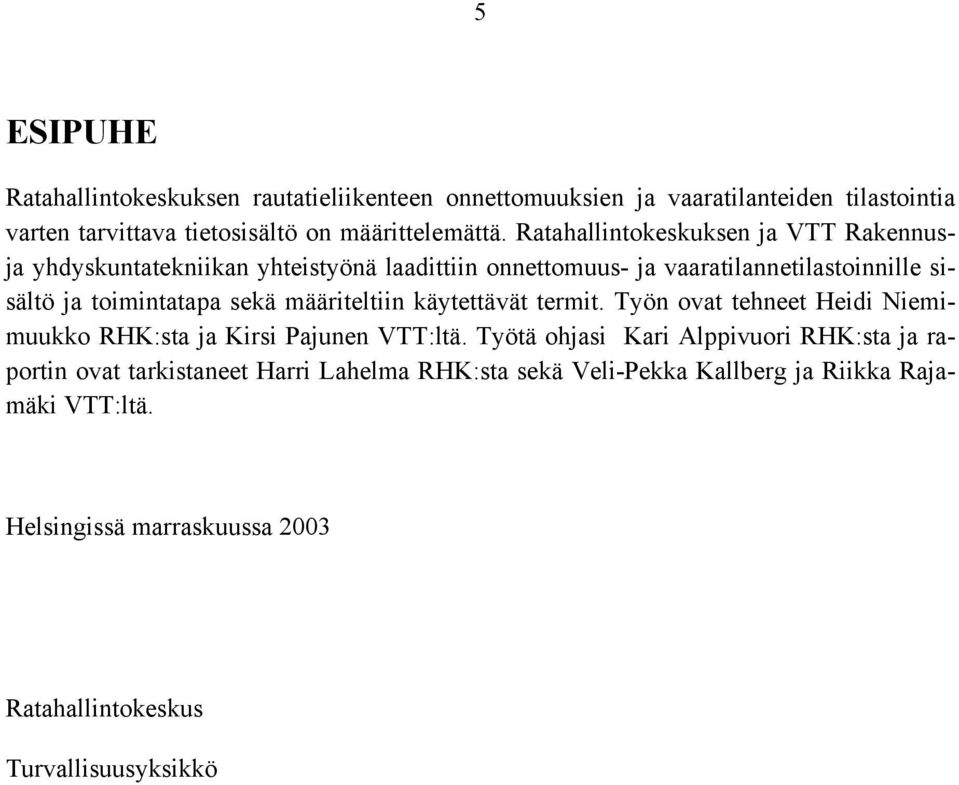 määriteltiin käytettävät termit. Työn ovat tehneet Heidi Niemimuukko RHK:sta ja Kirsi Pajunen VTT:ltä.