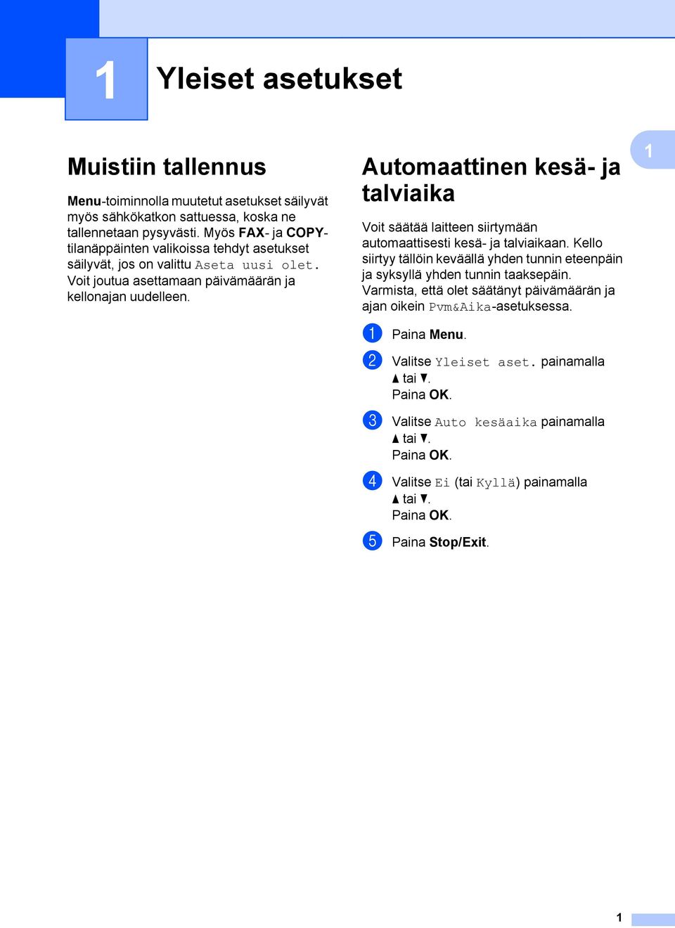 Automaattinen kesä- ja talviaika Voit säätää laitteen siirtymään automaattisesti kesä- ja talviaikaan.