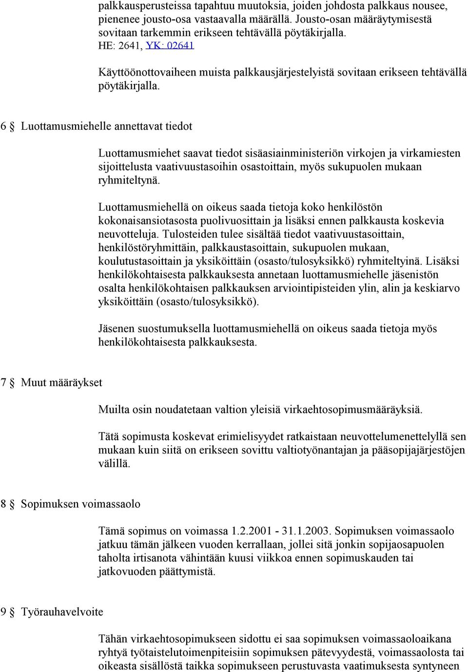 6 Luottamusmiehelle annettavat tiedot Luottamusmiehet saavat tiedot sisäasiainministeriön virkojen ja virkamiesten sijoittelusta vaativuustasoihin osastoittain, myös sukupuolen mukaan ryhmiteltynä.