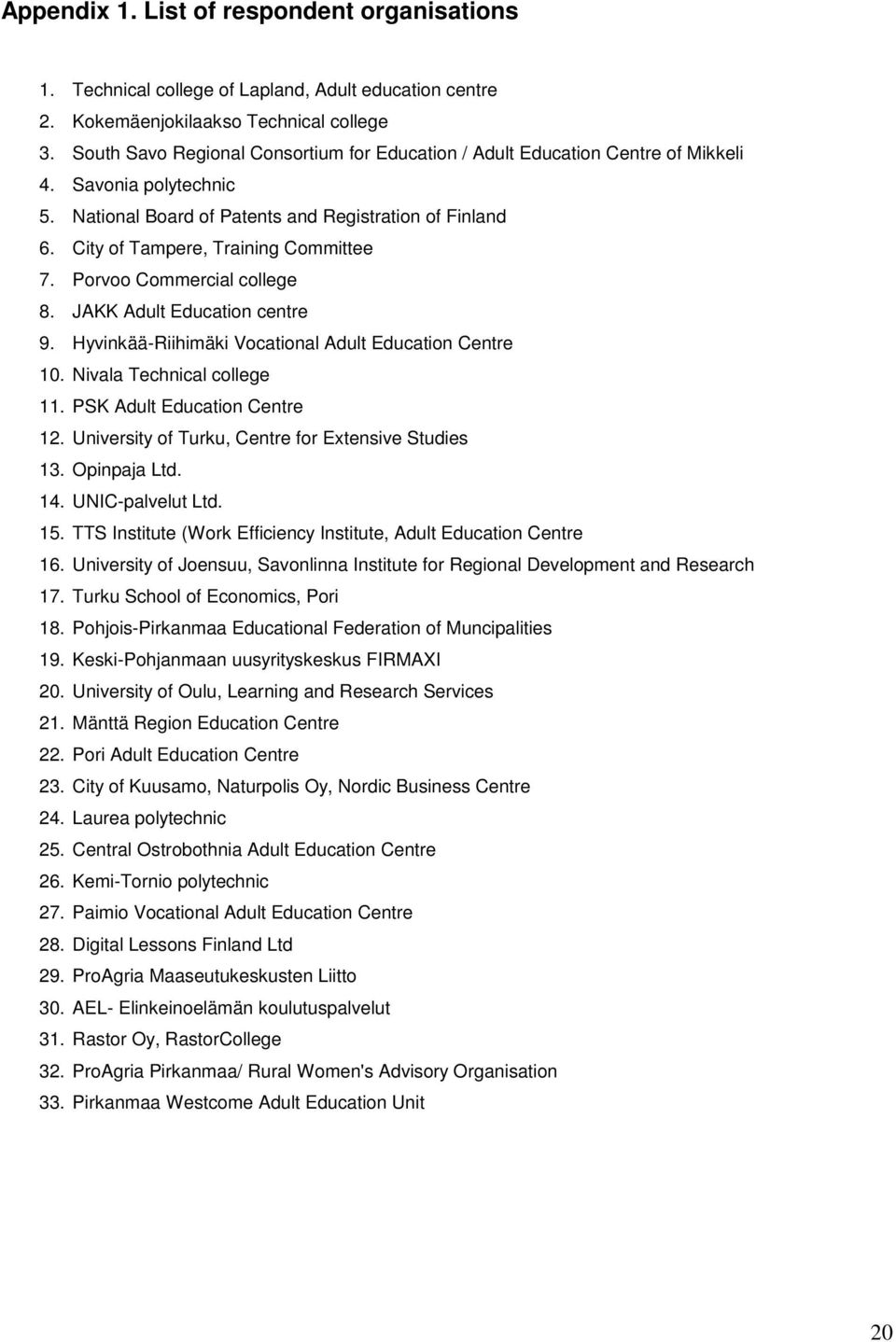 City of Tampere, Training Committee 7. Porvoo Commercial college 8. JAKK Adult Education centre 9. Hyvinkää-Riihimäki Vocational Adult Education Centre 10. Nivala Technical college 11.
