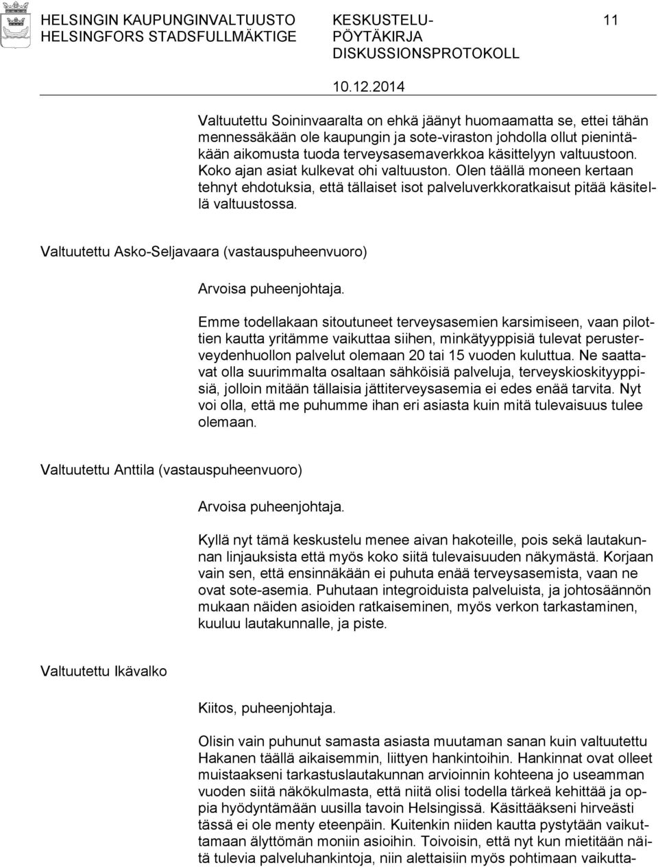 Olen täällä moneen kertaan tehnyt ehdotuksia, että tällaiset isot palveluverkkoratkaisut pitää käsitellä valtuustossa.