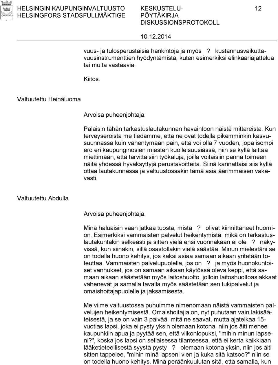 Kun terveyseroista me tiedämme, että ne ovat todella pikemminkin kasvusuunnassa kuin vähentymään päin, että voi olla 7 vuoden, jopa isompi ero eri kaupunginosien miesten kuolleisuusiässä, niin se