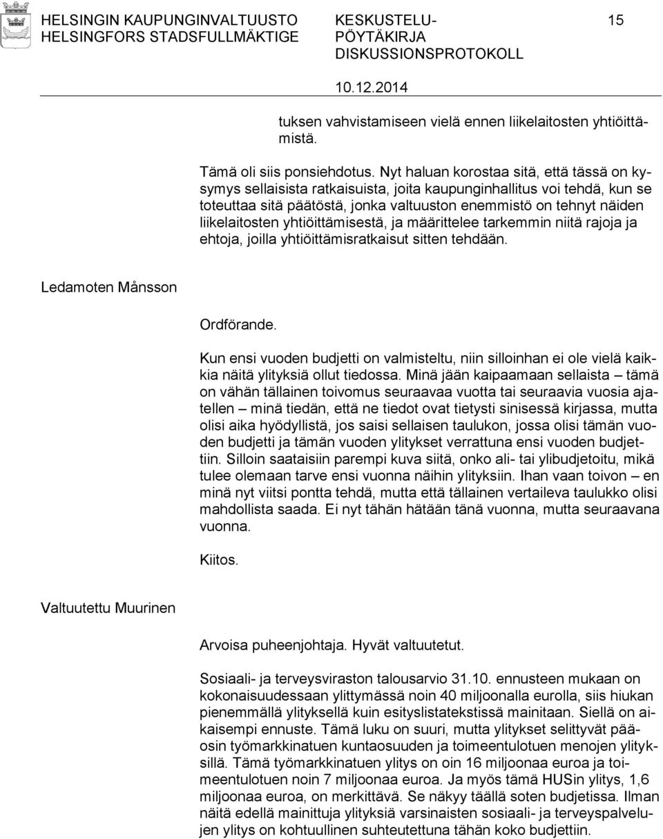 yhtiöittämisestä, ja määrittelee tarkemmin niitä rajoja ja ehtoja, joilla yhtiöittämisratkaisut sitten tehdään. Ledamoten Månsson Ordförande.
