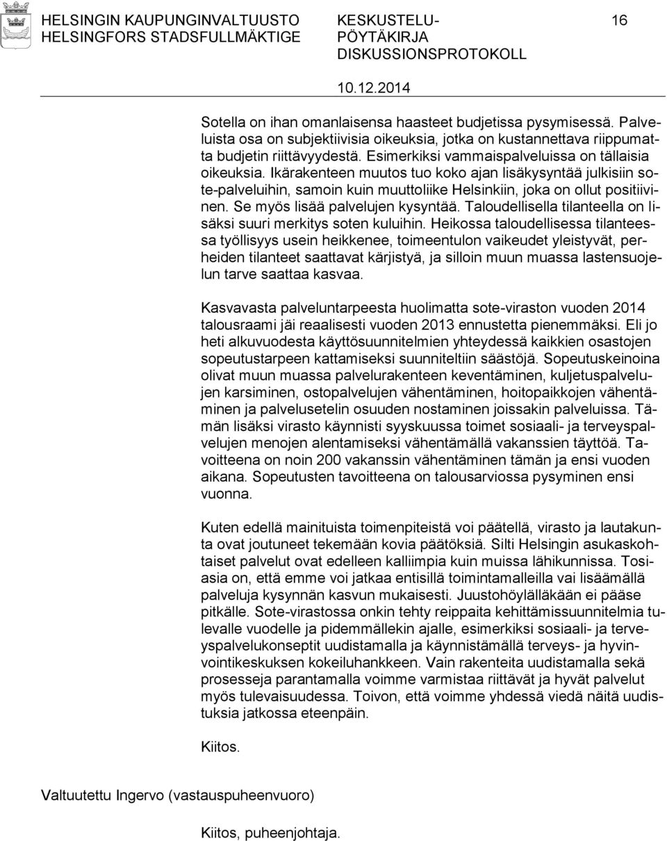 Ikärakenteen muutos tuo koko ajan lisäkysyntää julkisiin sote-palveluihin, samoin kuin muuttoliike Helsinkiin, joka on ollut positiivinen. Se myös lisää palvelujen kysyntää.