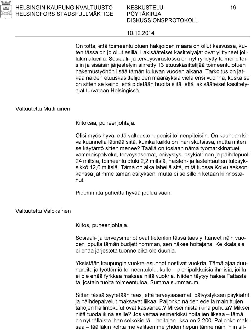 Sosiaali- ja terveysvirastossa on nyt ryhdytty toimenpiteisiin ja sisäisin järjestelyin siirretty 13 etuuskäsittelijää toimeentulotuen hakemustyöhön lisää tämän kuluvan vuoden aikana.