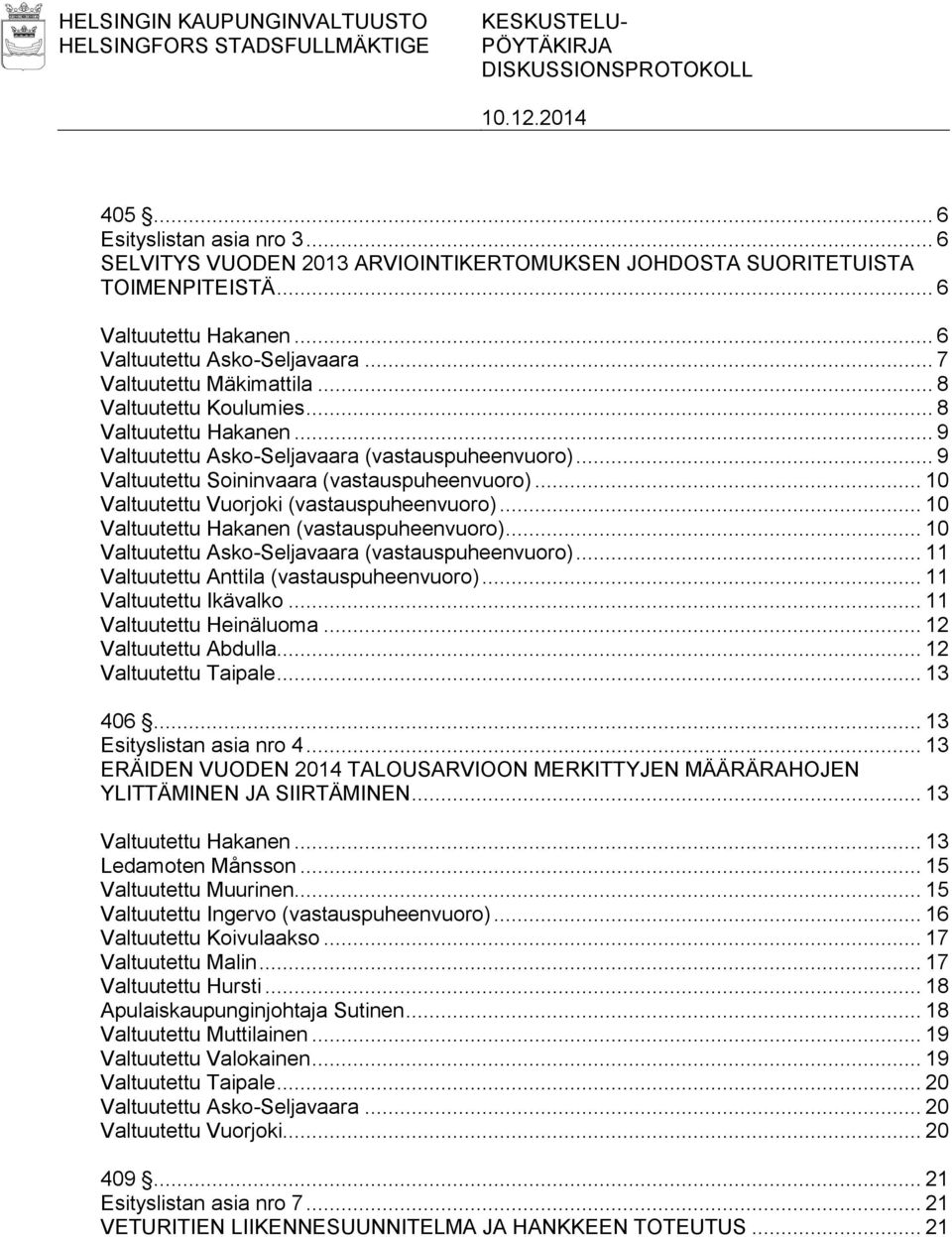 .. 9 Valtuutettu Soininvaara (vastauspuheenvuoro)... 10 Valtuutettu Vuorjoki (vastauspuheenvuoro)... 10 Valtuutettu Hakanen (vastauspuheenvuoro)... 10 Valtuutettu Asko-Seljavaara (vastauspuheenvuoro).