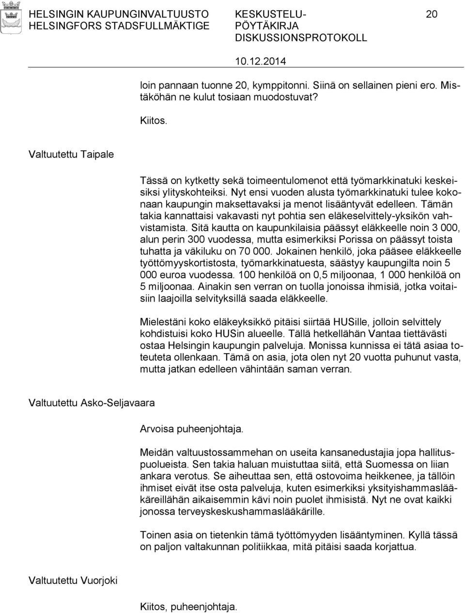 Nyt ensi vuoden alusta työmarkkinatuki tulee kokonaan kaupungin maksettavaksi ja menot lisääntyvät edelleen. Tämän takia kannattaisi vakavasti nyt pohtia sen eläkeselvittely-yksikön vahvistamista.
