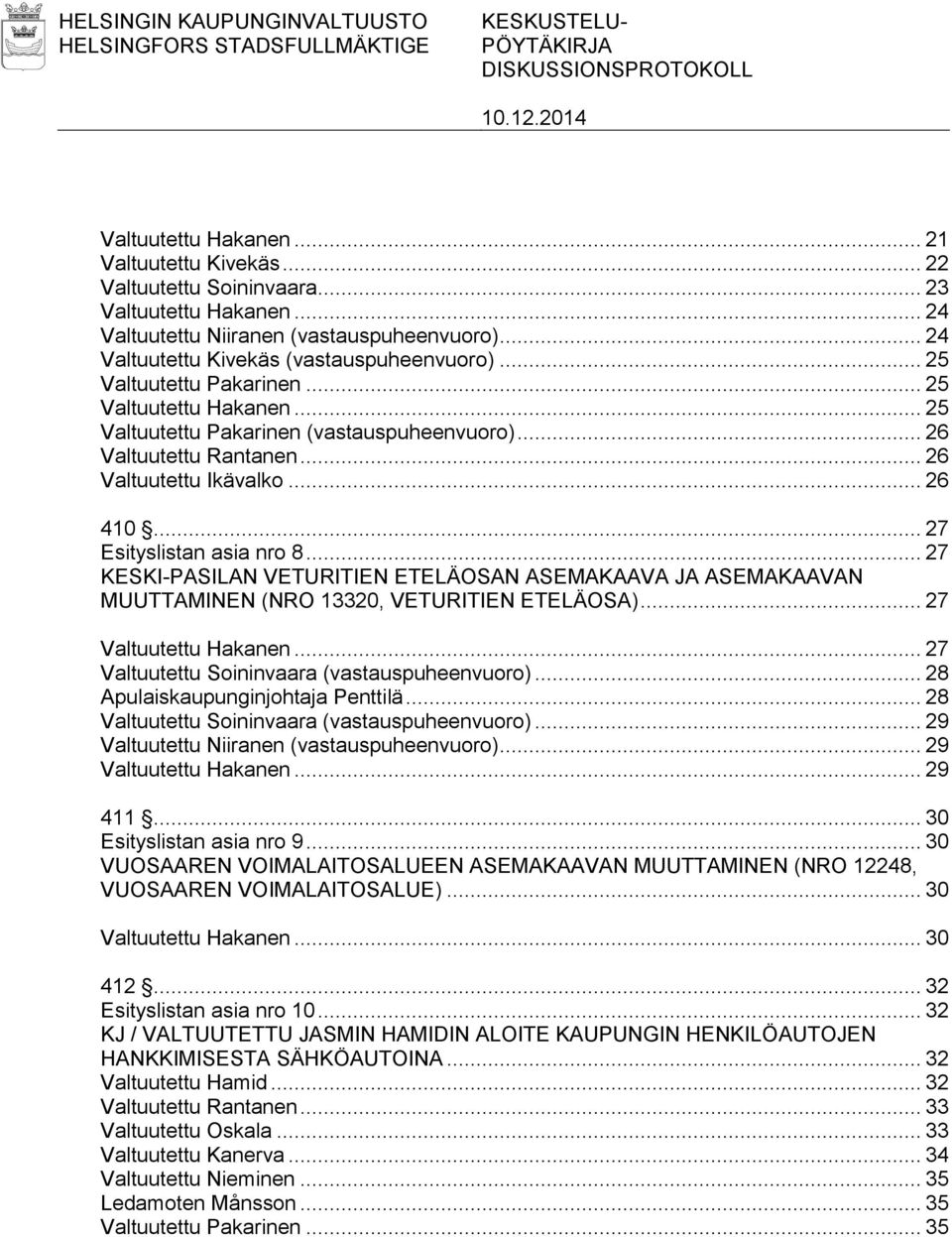 .. 26 Valtuutettu Rantanen... 26 Valtuutettu Ikävalko... 26 410... 27 Esityslistan asia nro 8.