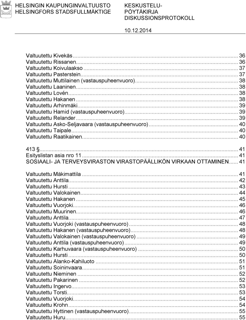 .. 39 Valtuutettu Relander... 39 Valtuutettu Asko-Seljavaara (vastauspuheenvuoro)... 40 Valtuutettu Taipale... 40 Valtuutettu Raatikainen... 40 413... 41 Esityslistan asia nro 11.