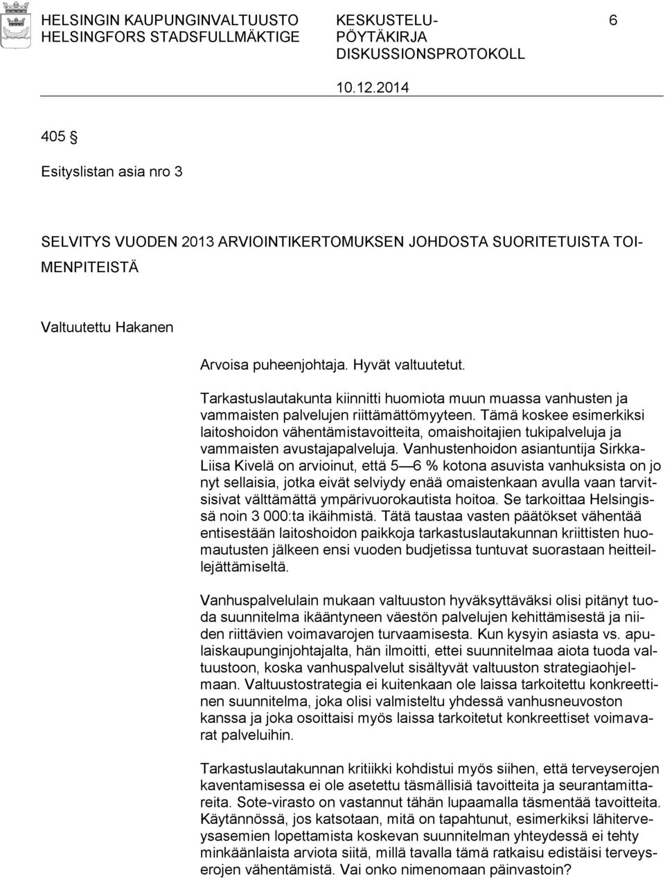 Tämä koskee esimerkiksi laitoshoidon vähentämistavoitteita, omaishoitajien tukipalveluja ja vammaisten avustajapalveluja.