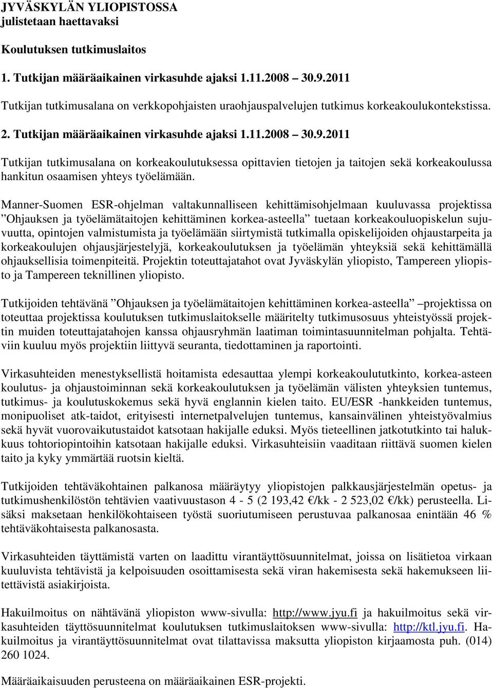 2011 Tutkijan tutkimusalana on korkeakoulutuksessa opittavien tietojen ja taitojen sekä korkeakoulussa hankitun osaamisen yhteys työelämään.