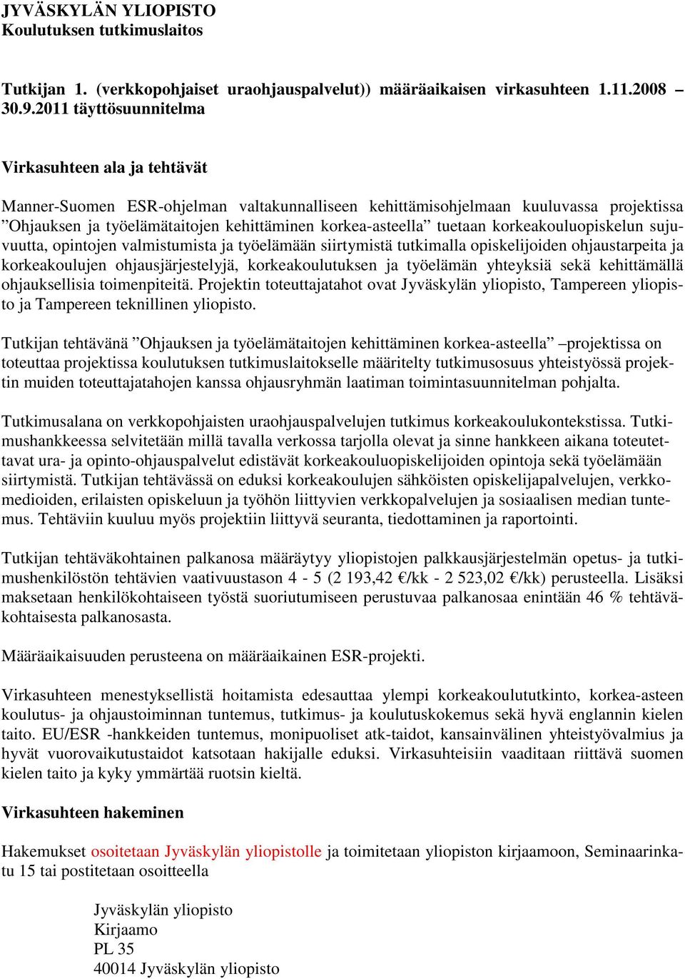 tuetaan korkeakouluopiskelun sujuvuutta, opintojen valmistumista ja työelämään siirtymistä tutkimalla opiskelijoiden ohjaustarpeita ja korkeakoulujen ohjausjärjestelyjä, korkeakoulutuksen ja