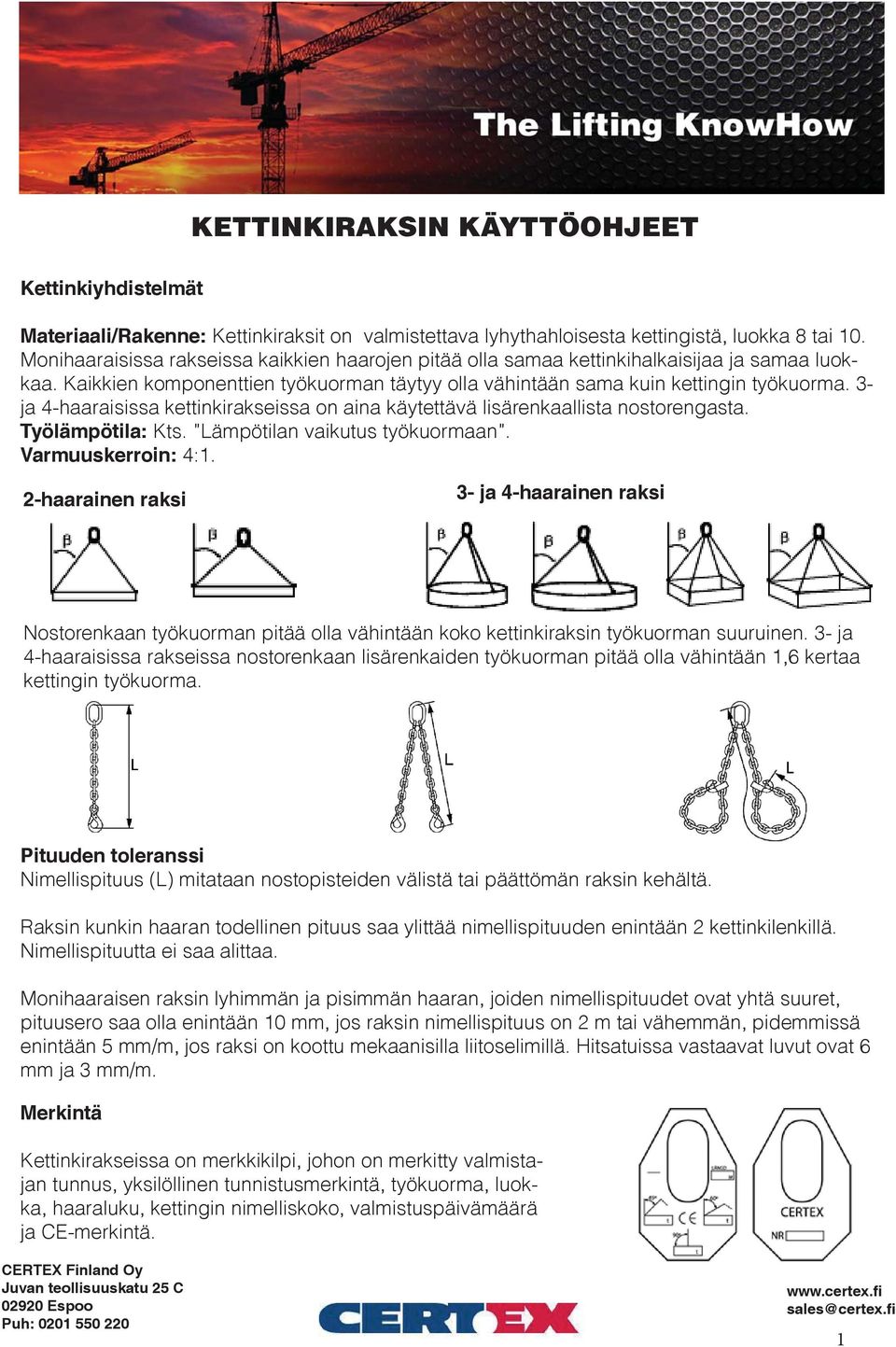 3- ja 4-haaraisissa kettinkirakseissa on aina käytettävä lisärenkaallista nostorengasta. Työlämpötila: Kts. Lämpötilan vaikutus työkuormaan. Varmuuskerroin: 4:1.