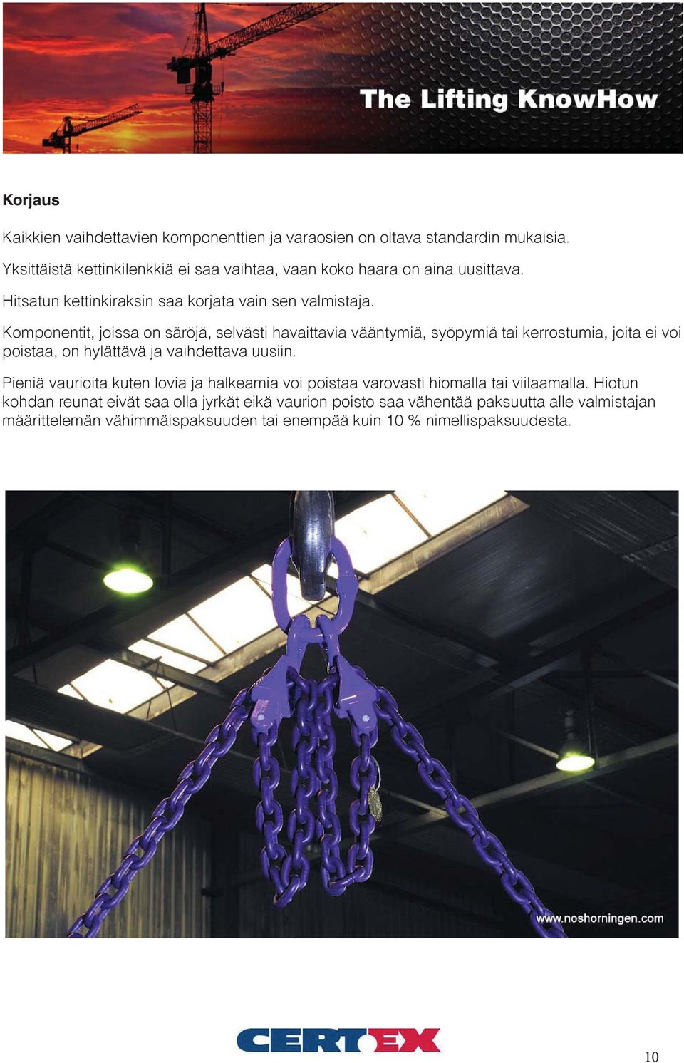 Komponentit, joissa on säröjä, selvästi havaittavia vääntymiä, syöpymiä tai kerrostumia, joita ei voi poistaa, on hylättävä ja vaihdettava uusiin.