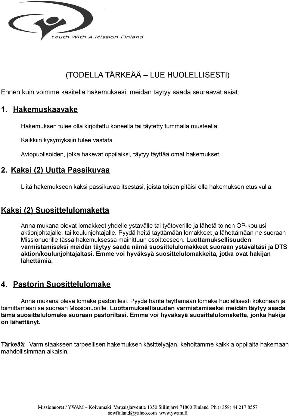 Aviopuolisoiden, jotka hakevat oppilaiksi, täytyy täyttää omat hakemukset. 2. Kaksi (2) Uutta Passikuvaa Liitä hakemukseen kaksi passikuvaa itsestäsi, joista toisen pitäisi olla hakemuksen etusivulla.