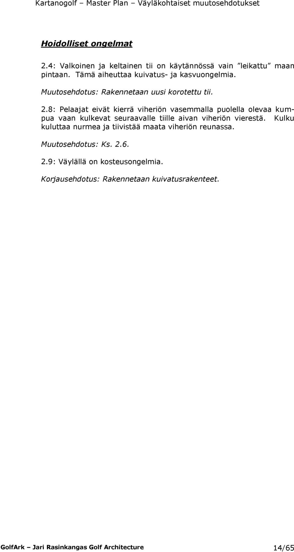 8: Pelaajat eivät kierrä viheriön vasemmalla puolella olevaa kumpua vaan kulkevat seuraavalle tiille aivan viheriön vierestä.