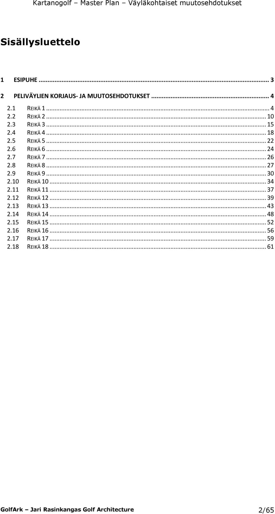 9 REIKÄ 9... 30 2.10 REIKÄ 10... 34 2.11 REIKÄ 11... 37 2.12 REIKÄ 12... 39 2.13 REIKÄ 13... 43 2.14 REIKÄ 14... 48 2.