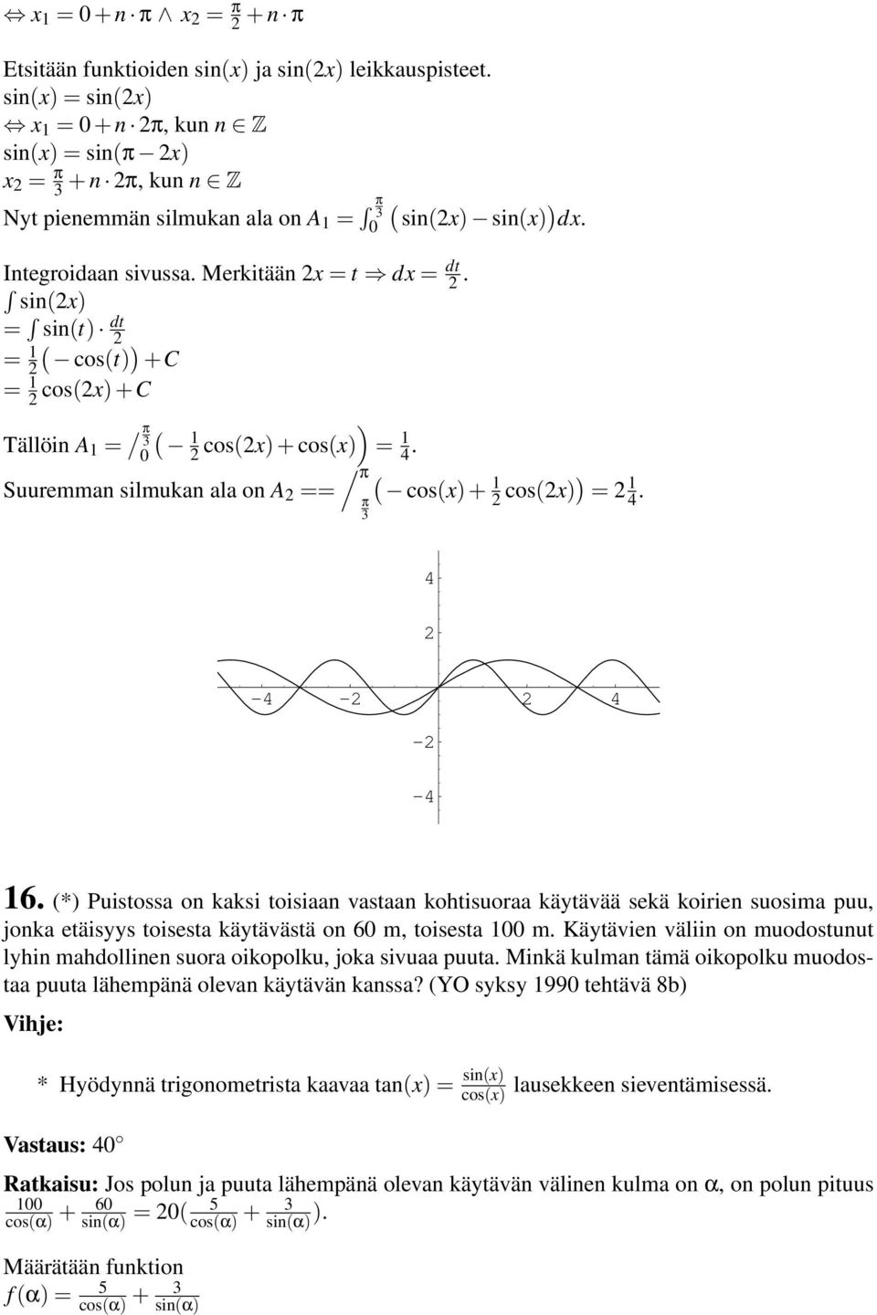 R sinx) = R sint) dt = ) cost) +C = cosx) +C Tällöin A = / π ) 0 cosx) + cosx) = 4. Suuremman silmukan ala on A == / π π cosx) + cosx) ) = 4. 4-4 - 4 - -4 6.