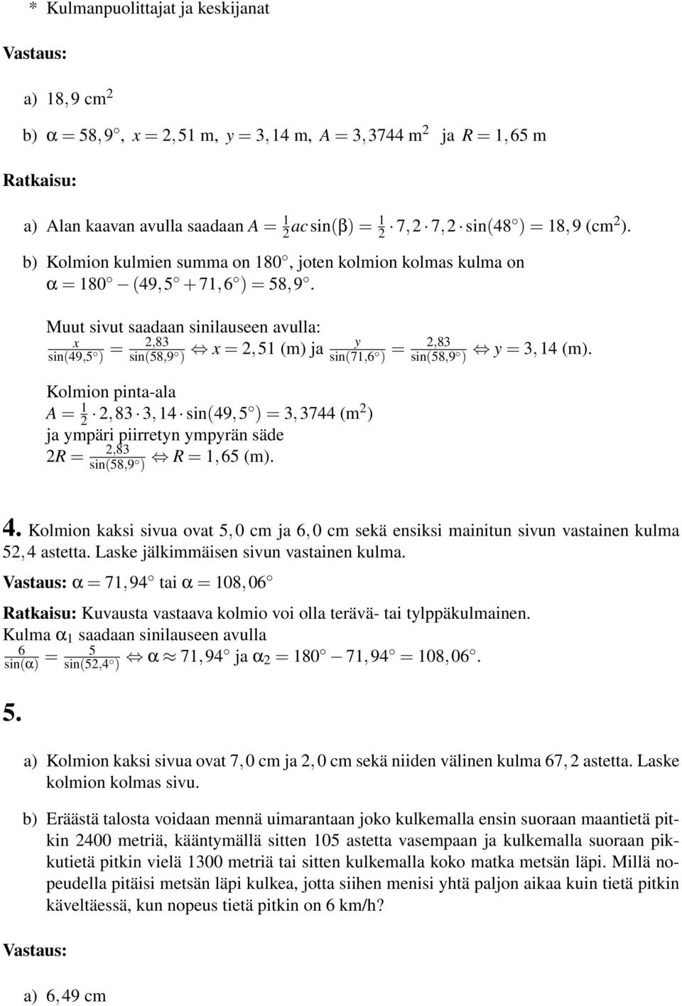 Muut sivut saadaan sinilauseen avulla: y x =,5 m) ja x sin49,5 ) =,8 sin58,9 ) Kolmion pinta-ala A =,8,4 sin49,5 ) =,744 m ) ja ympäri piirretyn ympyrän säde R =,8 sin58,9 ) R =,65 m).