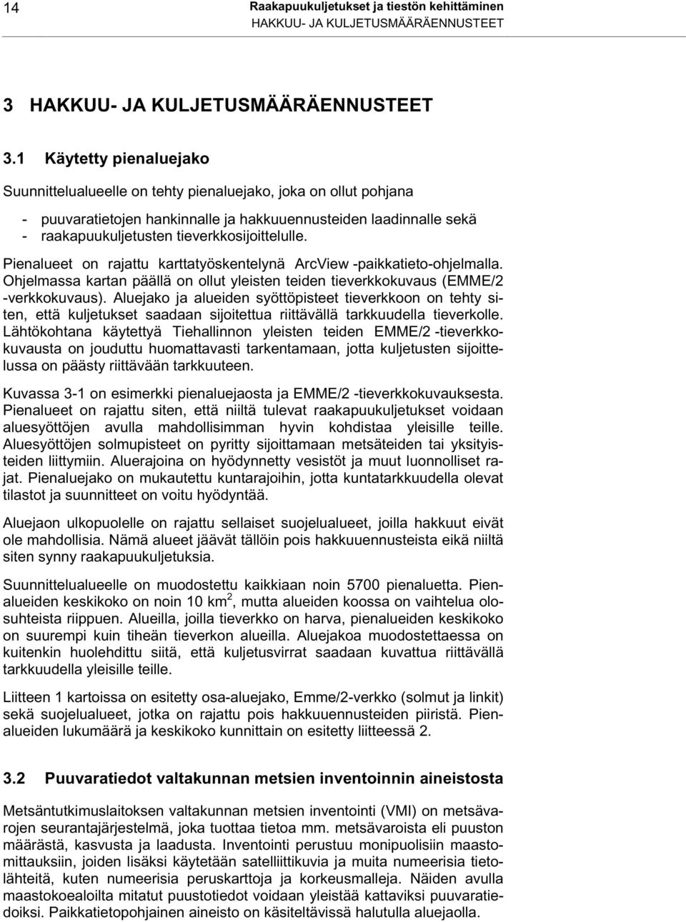 tieverkkosijoittelulle. Pienalueet on rajattu karttatyöskentelynä ArcView -paikkatieto-ohjelmalla. Ohjelmassa kartan päällä on ollut yleisten teiden tieverkkokuvaus (EMME/2 -verkkokuvaus).