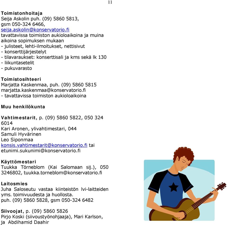 liikuntasetelit - pukuvarasto Toimistosihteeri Marjatta Kaskenmaa, puh. (09) 5860 5815 marjatta.kaskenmaa@konservatorio.fi - tavattavissa toimiston aukioloaikoina Muu henkilökunta Vahtimestarit, p.