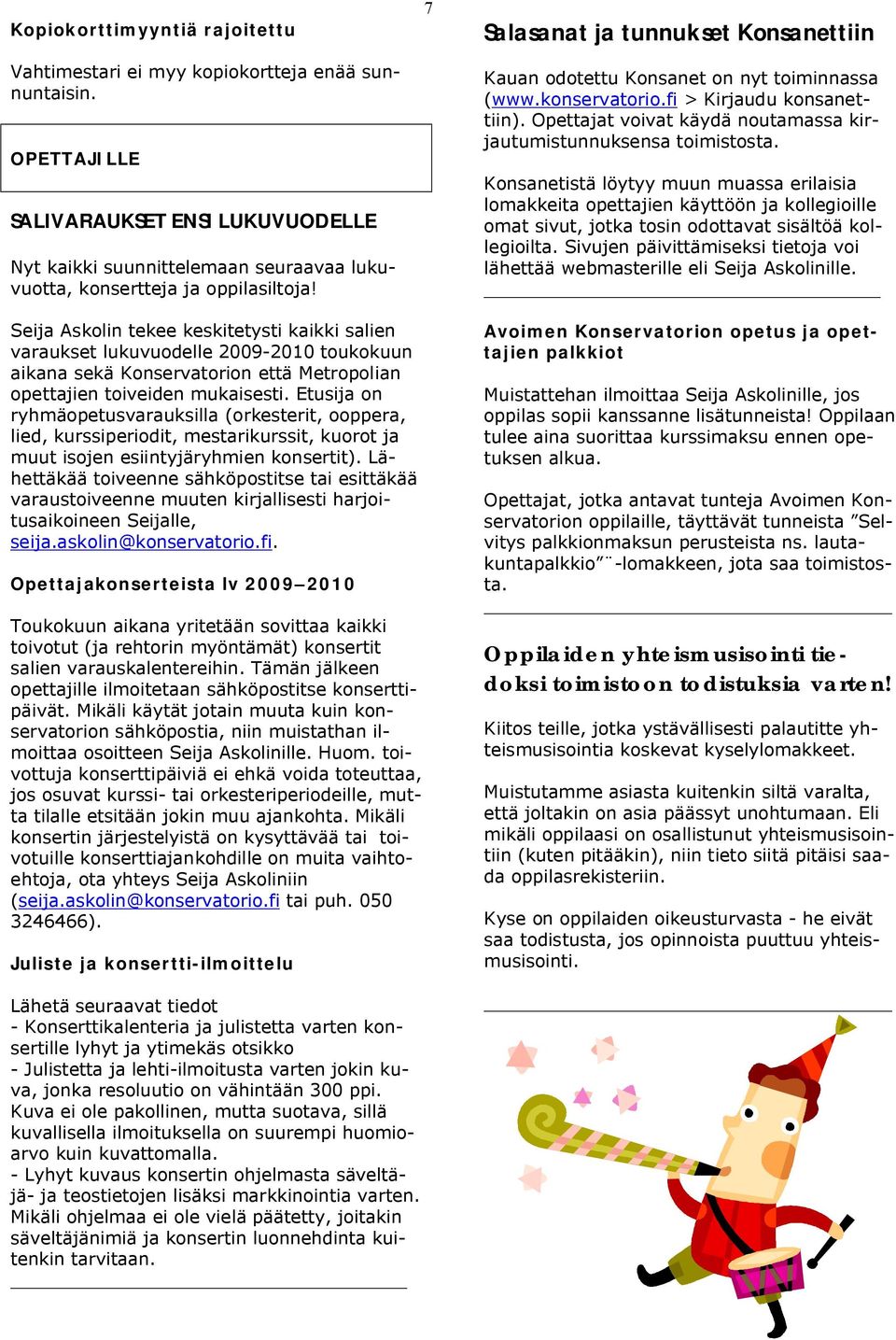 7 Salasanat ja tunnukset Konsanettiin Kauan odotettu Konsanet on nyt toiminnassa (www.konservatorio.fi > Kirjaudu konsanettiin). Opettajat voivat käydä noutamassa kirjautumistunnuksensa toimistosta.