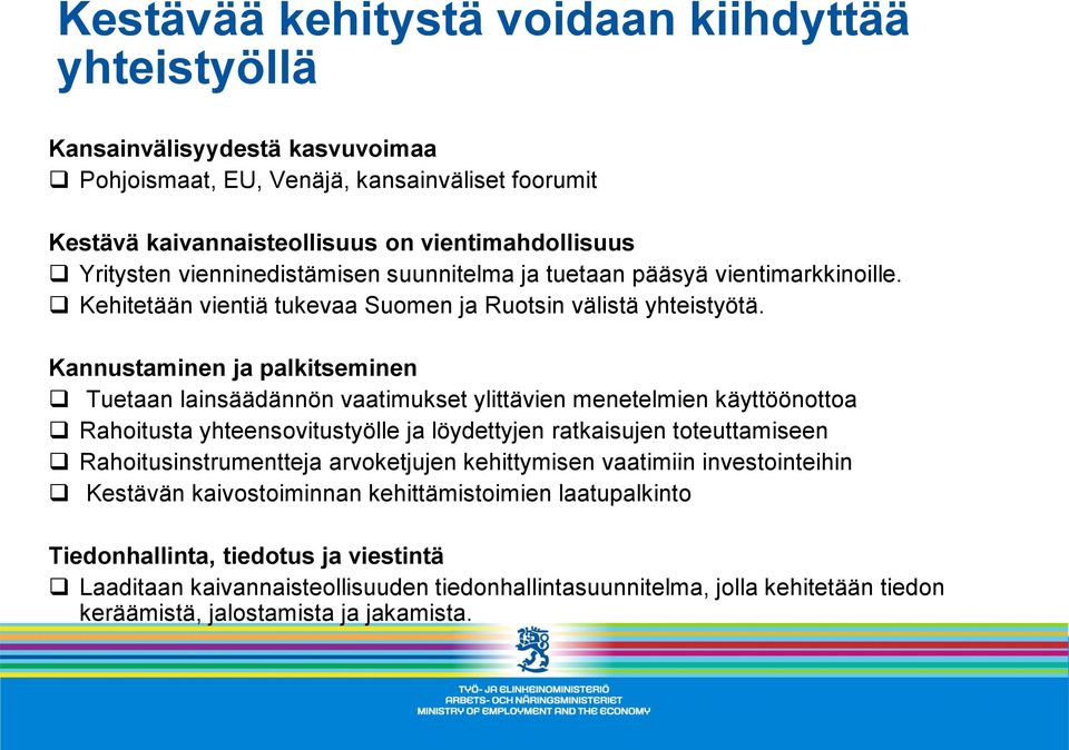 Kannustaminen ja palkitseminen Tuetaan lainsäädännön vaatimukset ylittävien menetelmien käyttöönottoa Rahoitusta yhteensovitustyölle ja löydettyjen ratkaisujen toteuttamiseen Rahoitusinstrumentteja