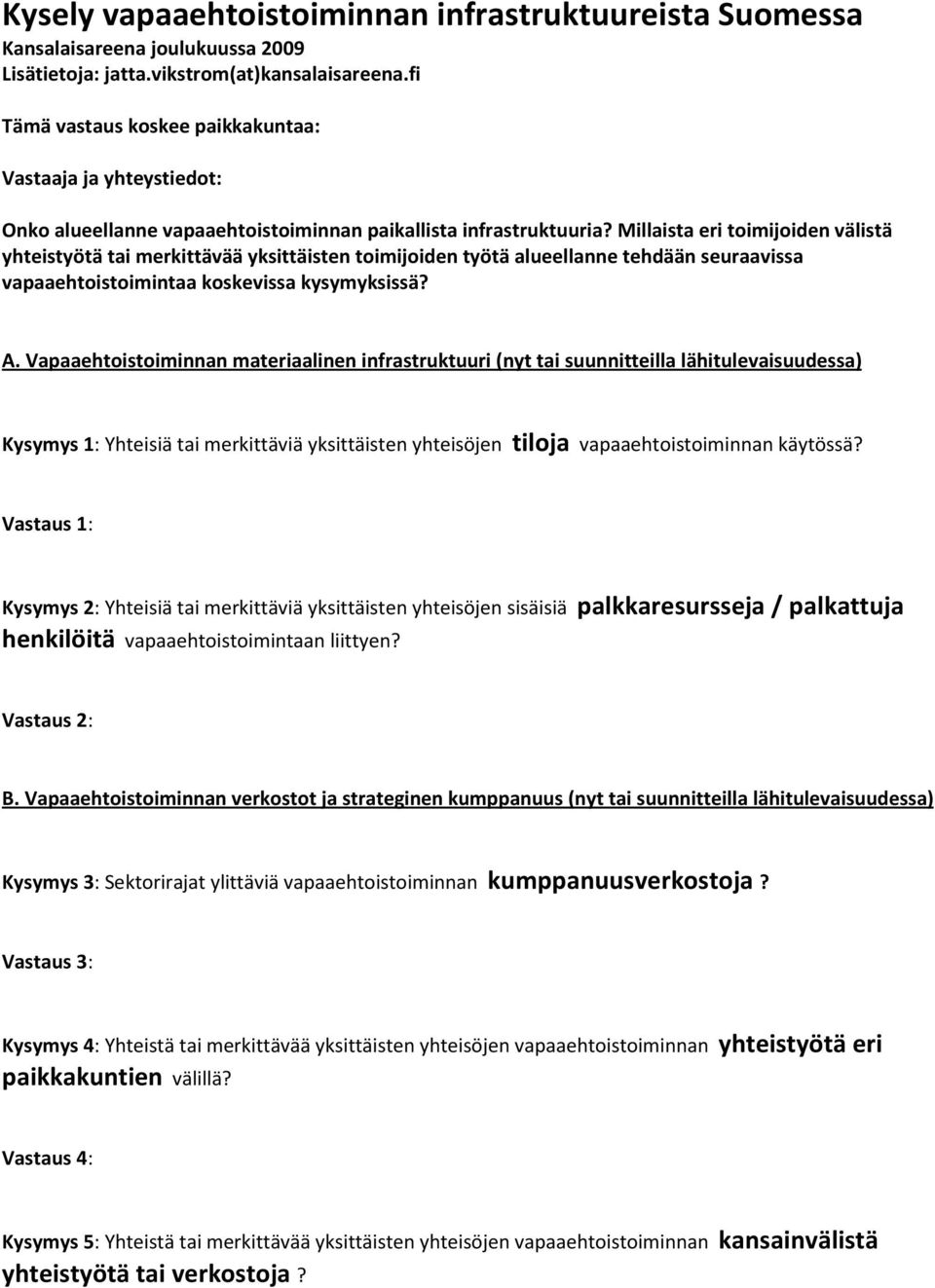 Millaista eri toimijoiden välistä yhteistyötä tai merkittävää yksittäisten toimijoiden työtä alueellanne tehdään seuraavissa vapaaehtoistoimintaa koskevissa kysymyksissä? A.