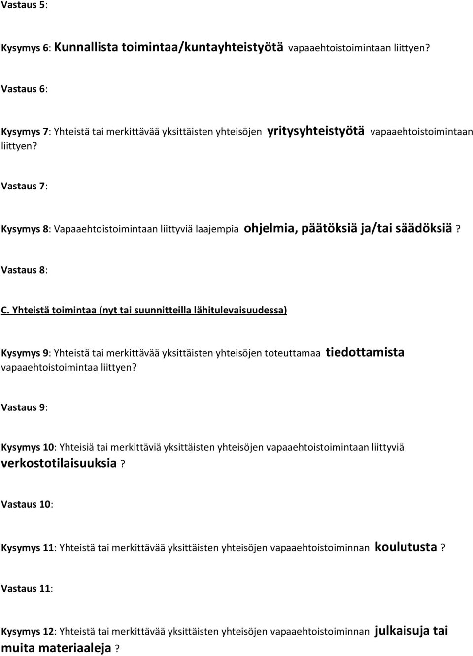 Vastaus 7: Kysymys 8: Vapaaehtoistoimintaan liittyviä laajempia ohjelmia, päätöksiä ja/tai säädöksiä? Vastaus 8: C.