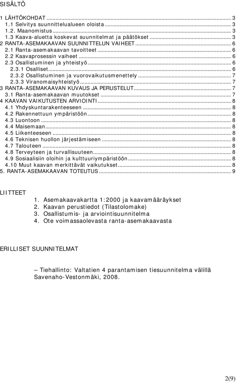 .. 7 3 RANTA-ASEMAKAAVAN KUVAUS JA PERUSTELUT... 7 3.1 Ranta-asemakaavan muutokset... 7 4 KAAVAN VAIKUTUSTEN ARVIOINTI... 8 4.1 Yhdyskuntarakenteeseen... 8 4.2 Rakennettuun ympäristöön... 8 4.3 Luontoon.