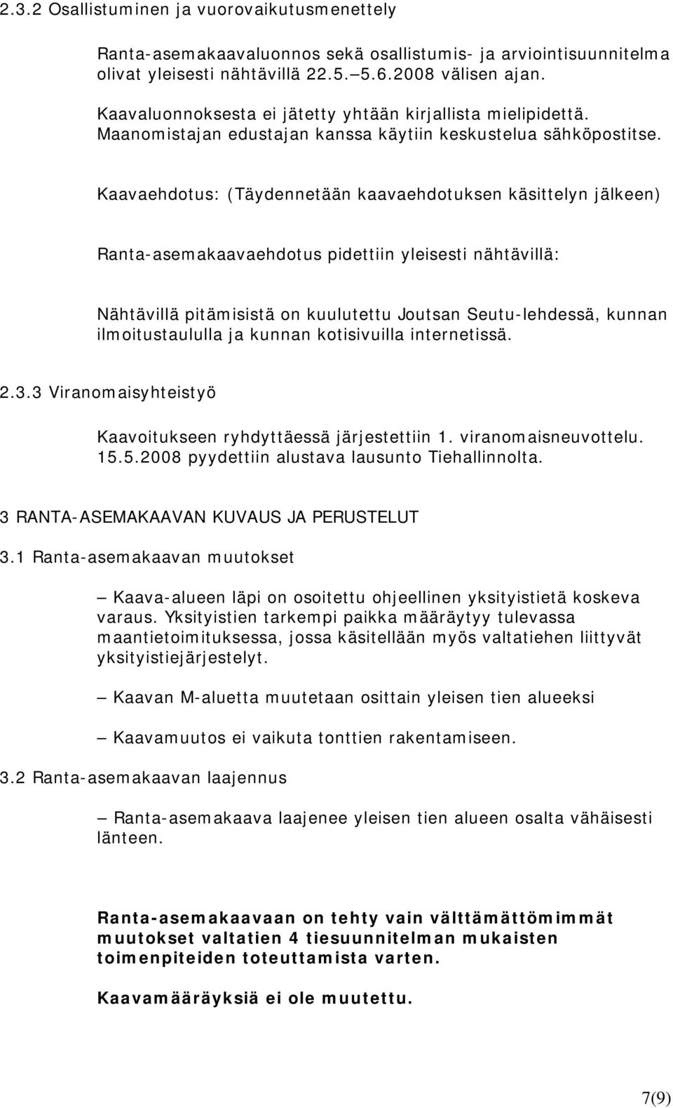 Kaavaehdotus: (Täydennetään kaavaehdotuksen käsittelyn jälkeen) Ranta-asemakaavaehdotus pidettiin yleisesti nähtävillä: Nähtävillä pitämisistä on kuulutettu Joutsan Seutu-lehdessä, kunnan