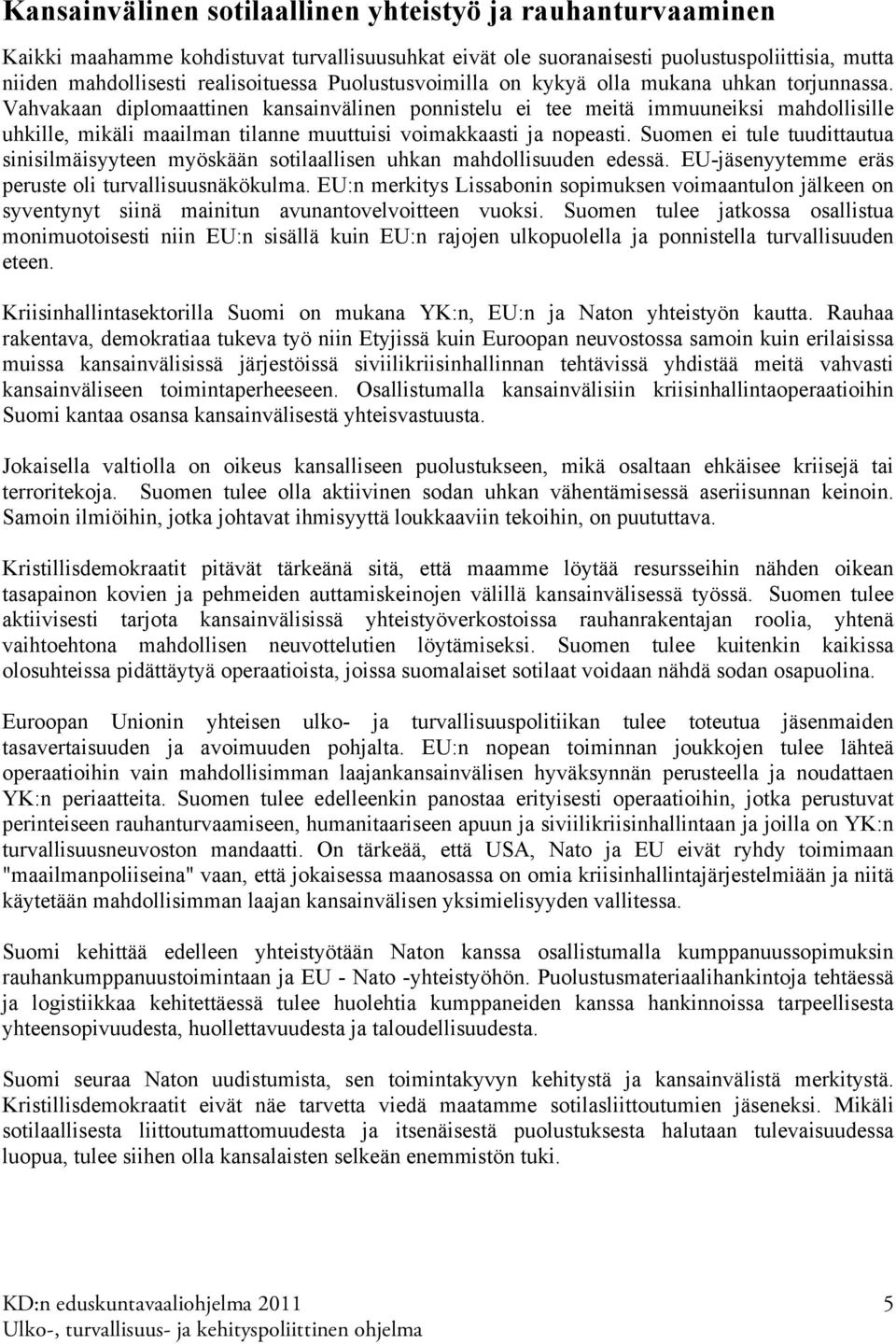 Vahvakaan diplomaattinen kansainvälinen ponnistelu ei tee meitä immuuneiksi mahdollisille uhkille, mikäli maailman tilanne muuttuisi voimakkaasti ja nopeasti.