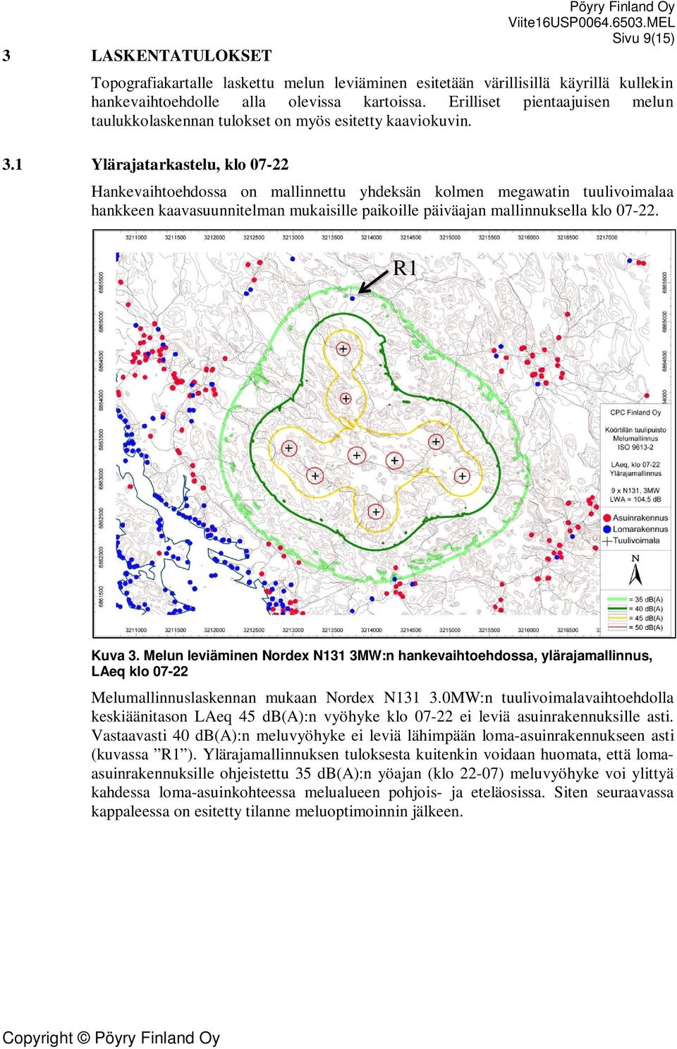 1 Ylärajatarkastelu, klo 07-22 Hankevaihtoehdossa on mallinnettu yhdeksän kolmen megawatin tuulivoimalaa hankkeen kaavasuunnitelman mukaisille paikoille päiväajan mallinnuksella klo 07-22. R1 Kuva 3.