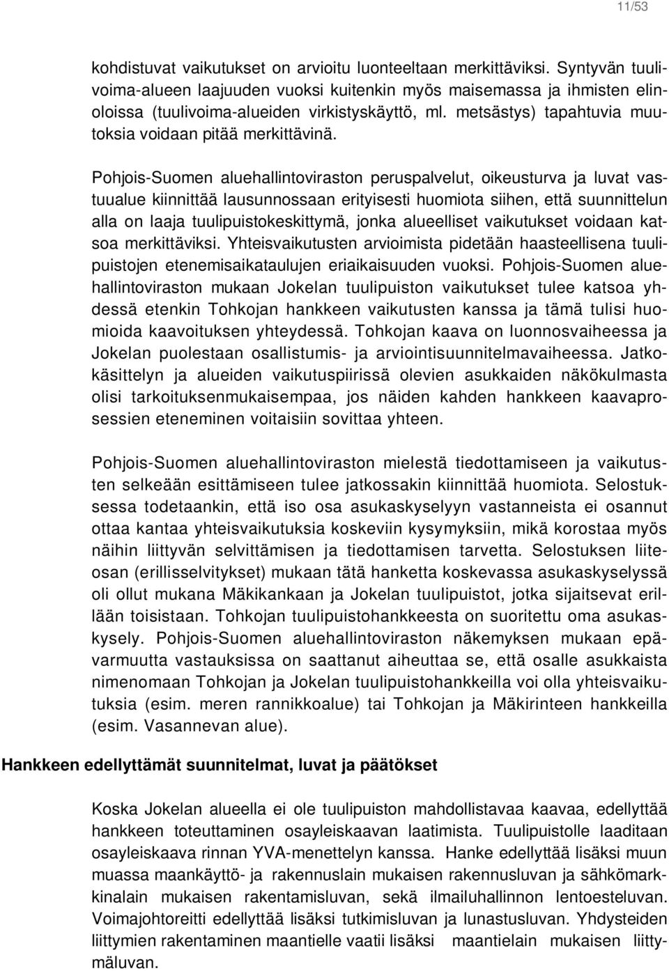 Pohjois-Suomen aluehallintoviraston peruspalvelut, oikeusturva ja luvat vastuualue kiinnittää lausunnossaan erityisesti huomiota siihen, että suunnittelun alla on laaja tuulipuistokeskittymä, jonka