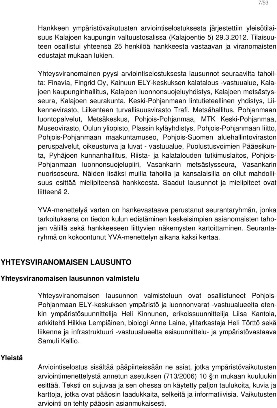 Yhteysviranomainen pyysi arviointiselostuksesta lausunnot seuraavilta tahoilta: Finavia, Fingrid Oy, Kainuun ELY-keskuksen kalatalous -vastuualue, Kalajoen kaupunginhallitus, Kalajoen