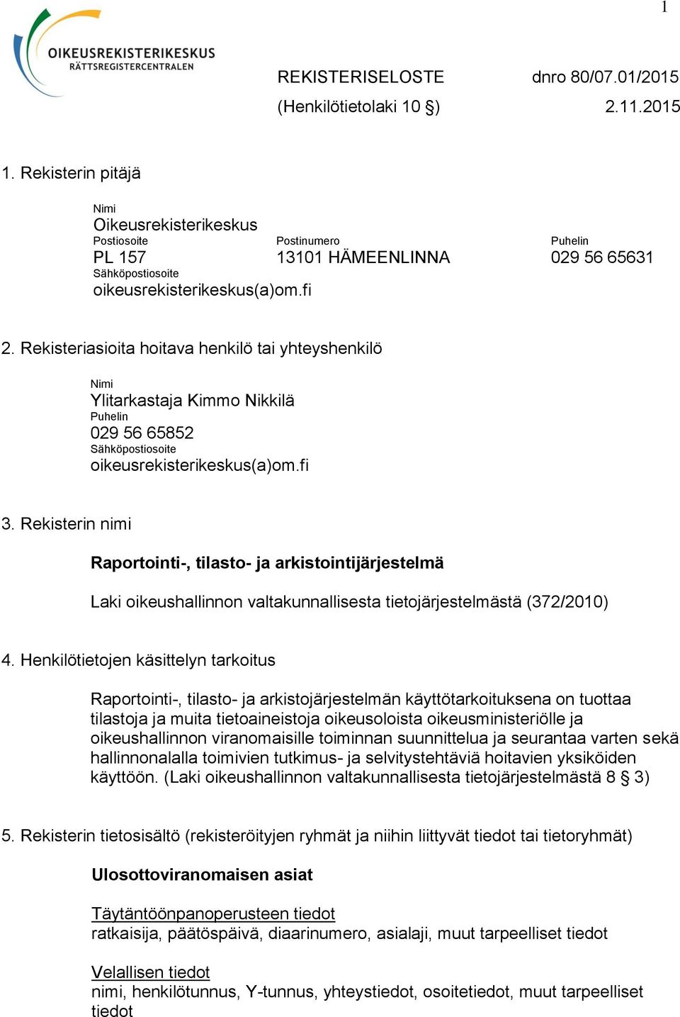 Rekisterin nimi Raportointi-, tilasto- ja arkistointijärjestelmä Laki oikeushallinnon valtakunnallisesta tietojärjestelmästä (372/2010) 4.